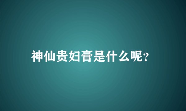 神仙贵妇膏是什么呢？