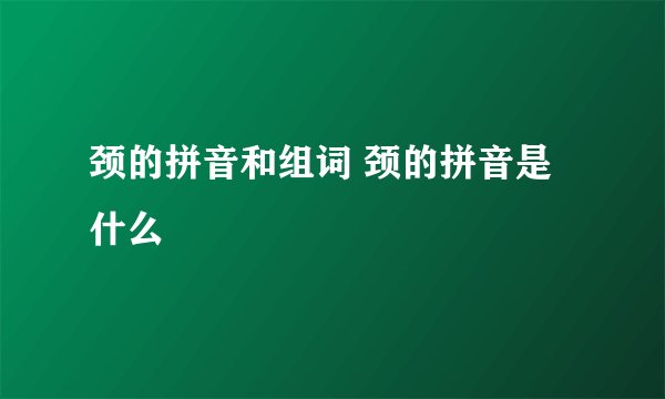 颈的拼音和组词 颈的拼音是什么