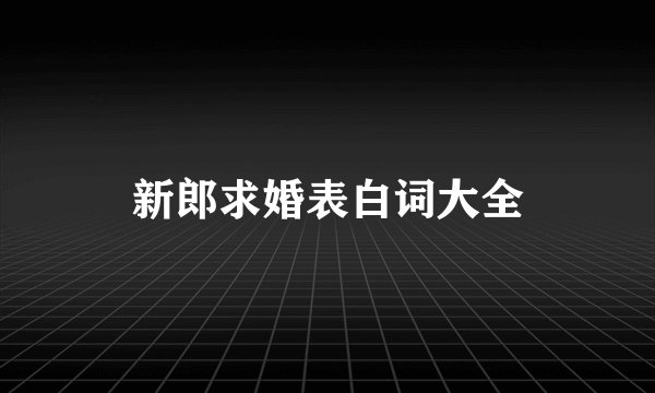 新郎求婚表白词大全