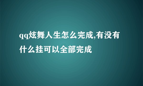 qq炫舞人生怎么完成,有没有什么挂可以全部完成