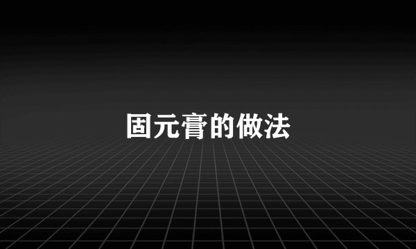 固元膏的做法