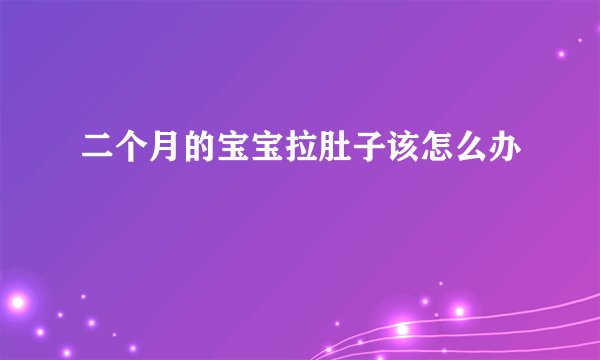 二个月的宝宝拉肚子该怎么办