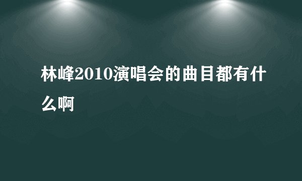 林峰2010演唱会的曲目都有什么啊