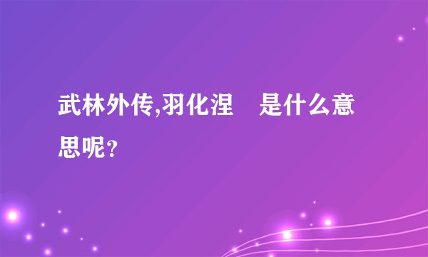 武林外传,羽化涅槃是什么意思呢?