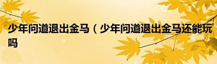 少年问道退出金马（少年问道退出金马还能玩吗