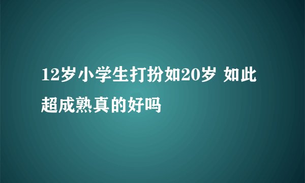 12岁小学生打扮如20岁 如此超成熟真的好吗