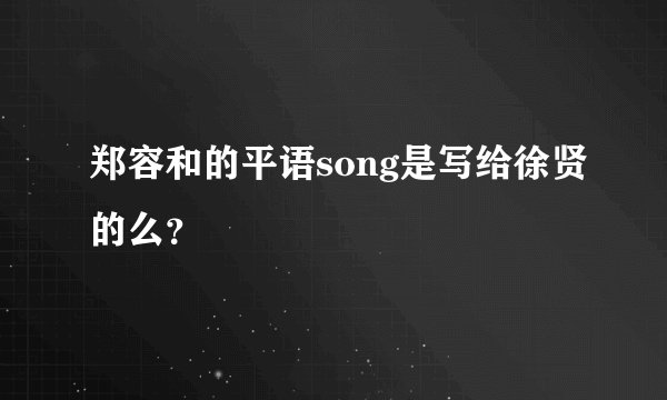 郑容和的平语song是写给徐贤的么？