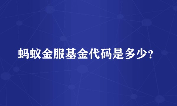 蚂蚁金服基金代码是多少？