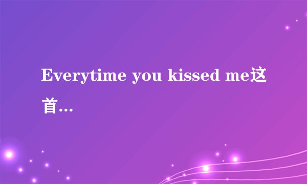 Everytime you kissed me这首歌有什么意义