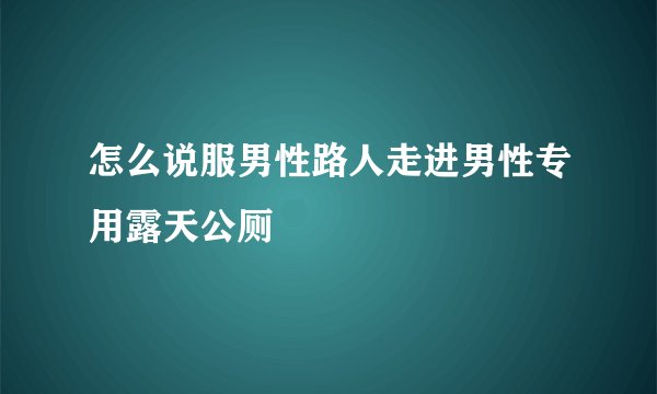 怎么说服男性路人走进男性专用露天公厕