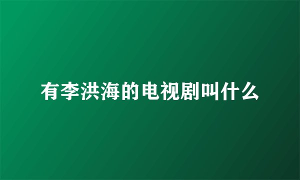 有李洪海的电视剧叫什么