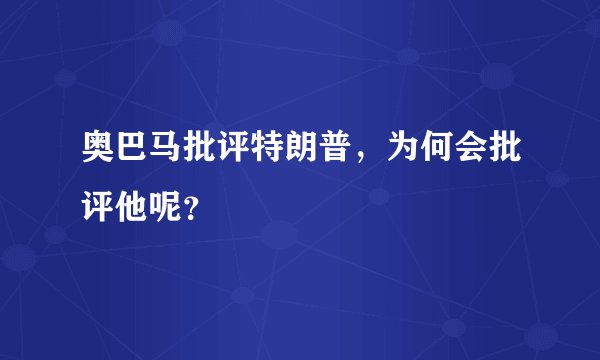 奥巴马批评特朗普，为何会批评他呢？