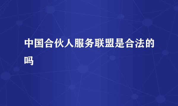 中国合伙人服务联盟是合法的吗