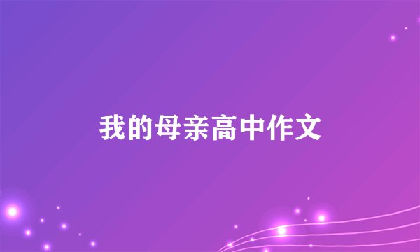 我的母亲高中作文