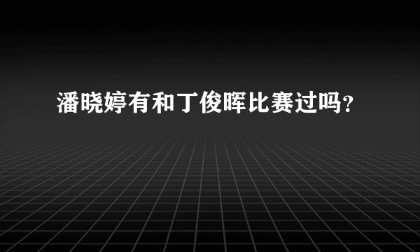 潘晓婷有和丁俊晖比赛过吗？