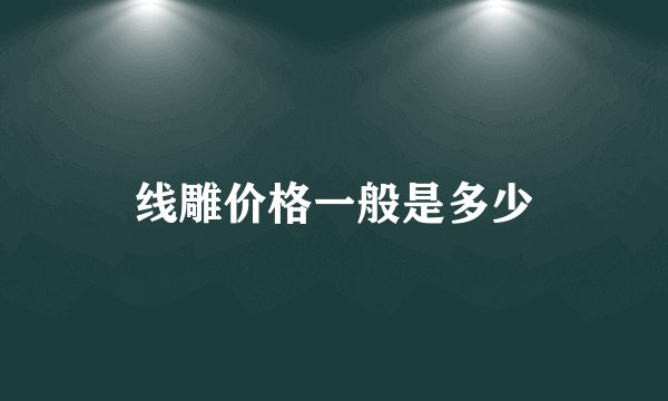 线雕价格一般是多少