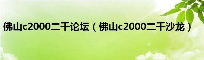 佛山c2000二千论坛（佛山c2000二千沙龙）