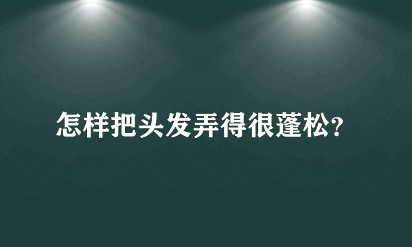 怎样把头发弄得很蓬松？