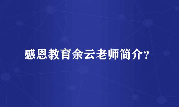 感恩教育余云老师简介？