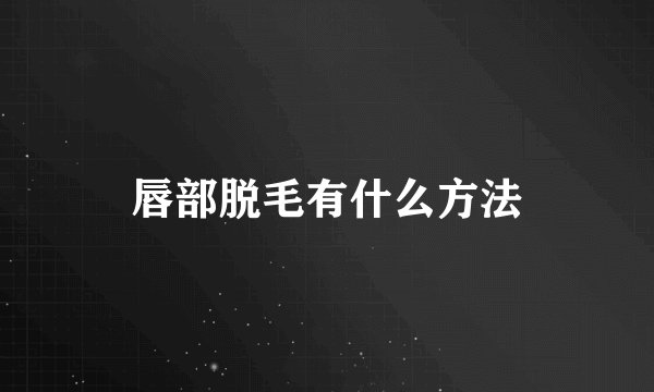 唇部脱毛有什么方法