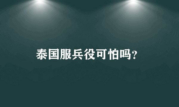 泰国服兵役可怕吗?