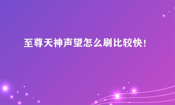 至尊天神声望怎么刷比较快！