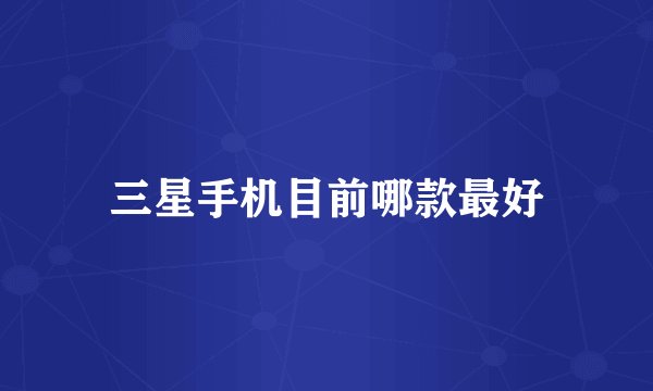 三星手机目前哪款最好
