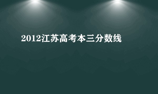 2012江苏高考本三分数线