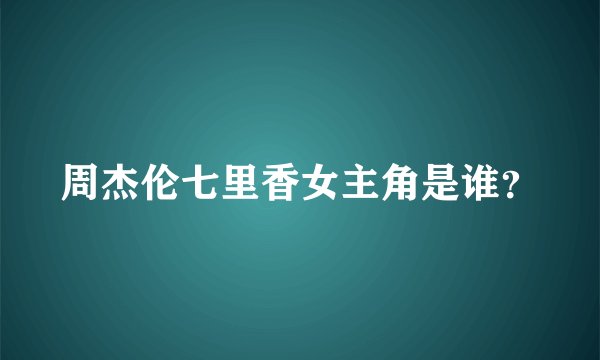 周杰伦七里香女主角是谁？