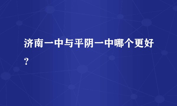 济南一中与平阴一中哪个更好？