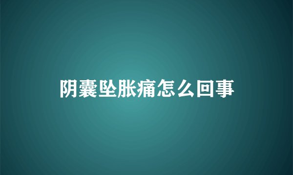 阴囊坠胀痛怎么回事