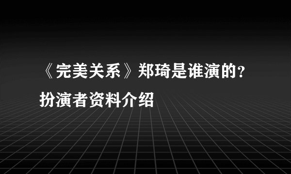 《完美关系》郑琦是谁演的？扮演者资料介绍