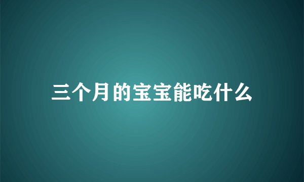 三个月的宝宝能吃什么