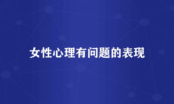 女性心理有问题的表现