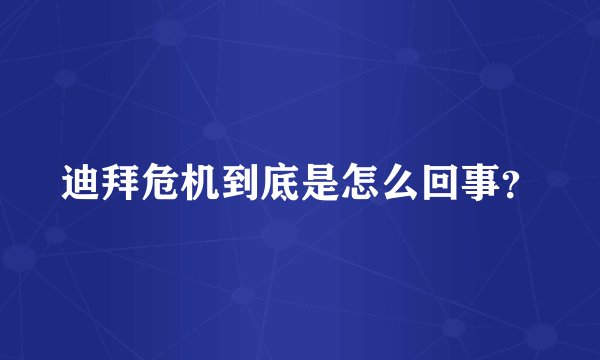 迪拜危机到底是怎么回事?