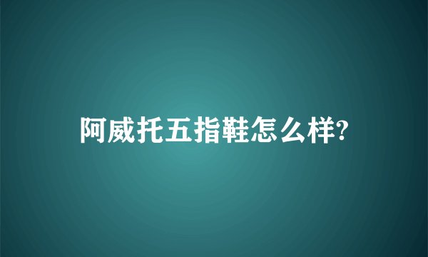 阿威托五指鞋怎么样?