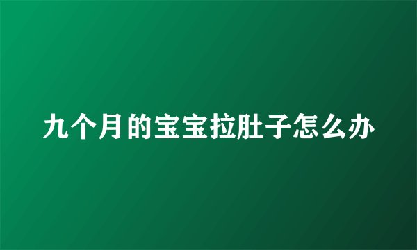 九个月的宝宝拉肚子怎么办