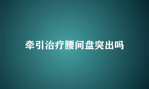 牵引治疗腰间盘突出吗