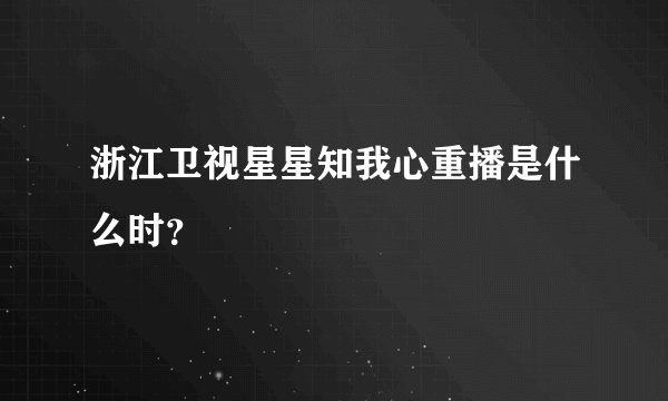 浙江卫视星星知我心重播是什么时？