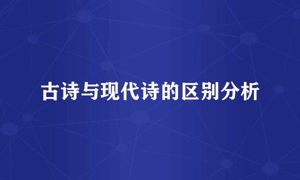 古诗与现代诗的区别分析