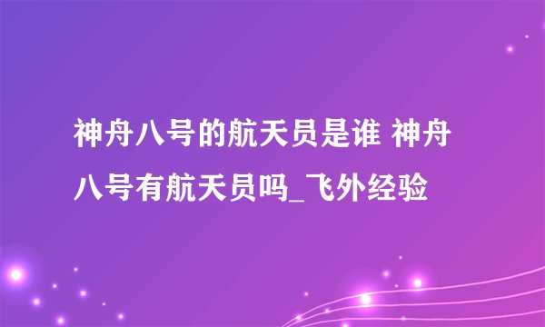 神舟八号的航天员是谁 神舟八号有航天员吗_飞外经验