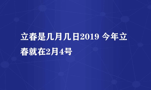 立春是几月几日2019 今年立春就在2月4号