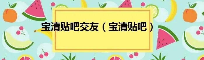 宝清贴吧交友（宝清贴吧）