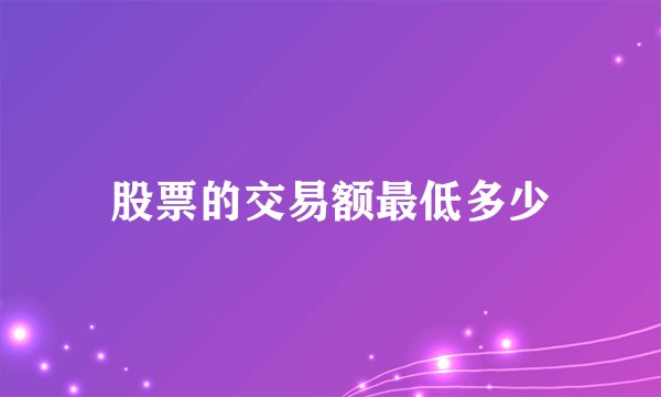 股票的交易额最低多少