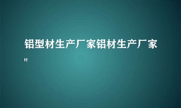 铝型材生产厂家铝材生产厂家