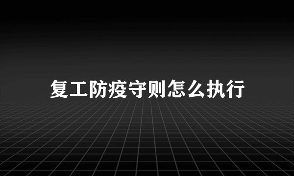 复工防疫守则怎么执行