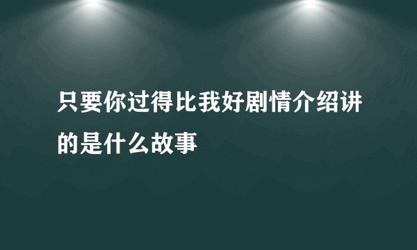 只要你过得比我好剧情介绍讲的是什么故事