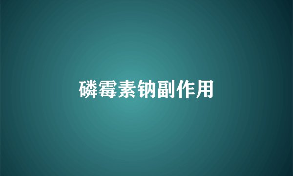 磷霉素钠副作用