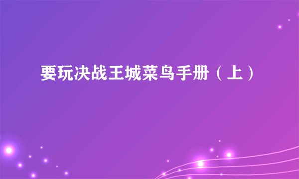 要玩决战王城菜鸟手册（上）