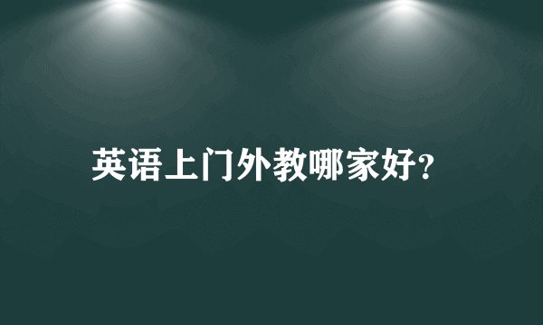 英语上门外教哪家好？